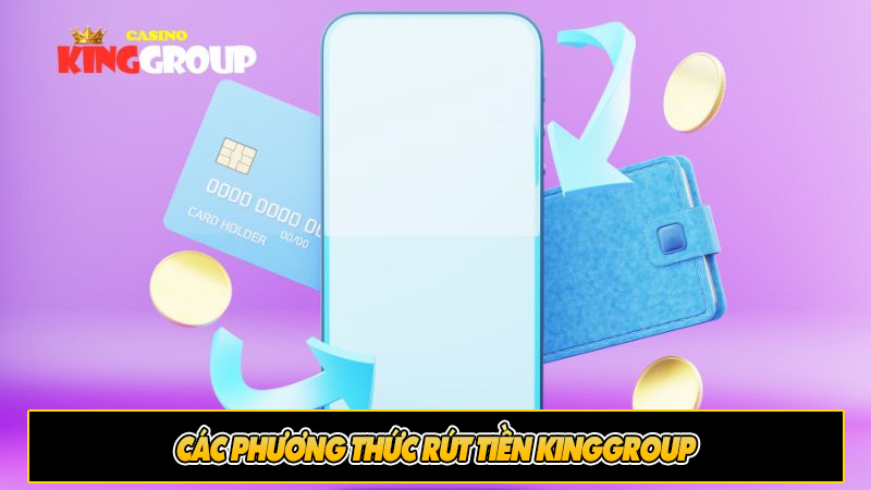 Các phương thức rút tiền Kinggroup