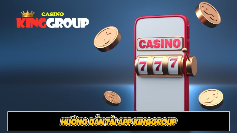 Hướng dẫn Tải App Kinggroup