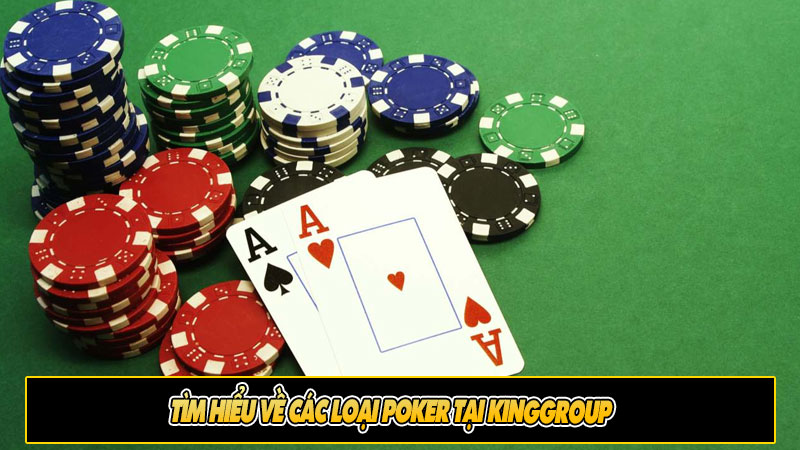 Tìm hiểu về các loại Poker tại kinggroup